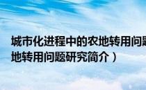 城市化进程中的农地转用问题研究（关于城市化进程中的农地转用问题研究简介）