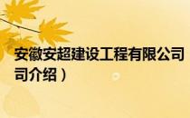 安徽安超建设工程有限公司（关于安徽安超建设工程有限公司介绍）