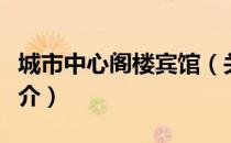 城市中心阁楼宾馆（关于城市中心阁楼宾馆简介）