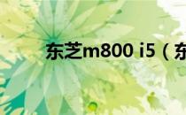 东芝m800 i5（东芝m800 t01w）