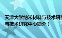 天津大学纳米材料与技术研究中心（关于天津大学纳米材料与技术研究中心简介）