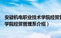 安徽机电职业技术学院经贸管理系（关于安徽机电职业技术学院经贸管理系介绍）