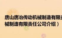 唐山唐冶传动机械制造有限责任公司（关于唐山唐冶传动机械制造有限责任公司介绍）