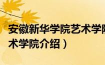 安徽新华学院艺术学院（关于安徽新华学院艺术学院介绍）