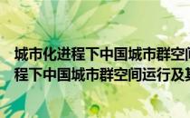 城市化进程下中国城市群空间运行及其机理（关于城市化进程下中国城市群空间运行及其机理简介）