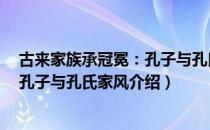 古来家族承冠冕：孔子与孔氏家风（关于古来家族承冠冕：孔子与孔氏家风介绍）