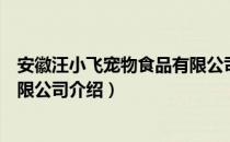 安徽汪小飞宠物食品有限公司（关于安徽汪小飞宠物食品有限公司介绍）