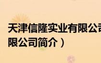 天津信隆实业有限公司（关于天津信隆实业有限公司简介）