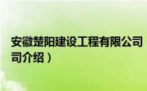 安徽楚阳建设工程有限公司（关于安徽楚阳建设工程有限公司介绍）