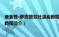 单簧管·萨克管双吐演奏教程（关于单簧管·萨克管双吐演奏教程简介）