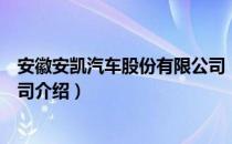 安徽安凯汽车股份有限公司（关于安徽安凯汽车股份有限公司介绍）