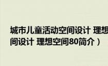 城市儿童活动空间设计 理想空间80（关于城市儿童活动空间设计 理想空间80简介）