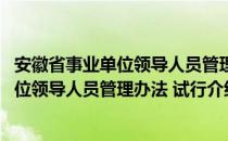 安徽省事业单位领导人员管理办法 试行（关于安徽省事业单位领导人员管理办法 试行介绍）