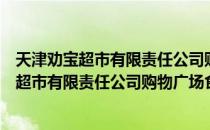 天津劝宝超市有限责任公司购物广场食品部（关于天津劝宝超市有限责任公司购物广场食品部简介）