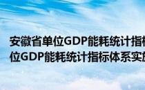 安徽省单位GDP能耗统计指标体系实施方案（关于安徽省单位GDP能耗统计指标体系实施方案介绍）