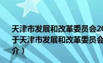 天津市发展和改革委员会2019年政府信息公开年度报告（关于天津市发展和改革委员会2019年政府信息公开年度报告简介）