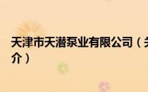 天津市天潜泵业有限公司（关于天津市天潜泵业有限公司简介）