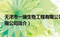 天津市一瑞生物工程有限公司（关于天津市一瑞生物工程有限公司简介）