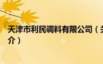 天津市利民调料有限公司（关于天津市利民调料有限公司简介）