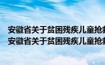 安徽省关于贫困残疾儿童抢救性康复项目的实施意见（关于安徽省关于贫困残疾儿童抢救性康复项目的实施意见介绍）