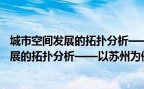 城市空间发展的拓扑分析——以苏州为例（关于城市空间发展的拓扑分析——以苏州为例简介）