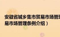 安徽省城乡集市贸易市场管理条例（关于安徽省城乡集市贸易市场管理条例介绍）