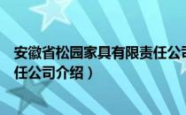 安徽省松园家具有限责任公司（关于安徽省松园家具有限责任公司介绍）