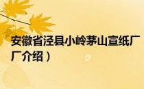 安徽省泾县小岭茅山宣纸厂（关于安徽省泾县小岭茅山宣纸厂介绍）