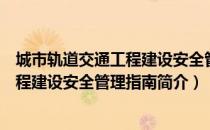 城市轨道交通工程建设安全管理指南（关于城市轨道交通工程建设安全管理指南简介）