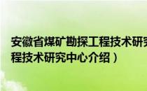 安徽省煤矿勘探工程技术研究中心（关于安徽省煤矿勘探工程技术研究中心介绍）