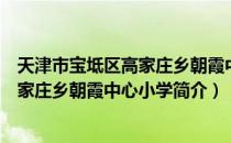 天津市宝坻区高家庄乡朝霞中心小学（关于天津市宝坻区高家庄乡朝霞中心小学简介）