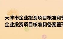 天津市企业投资项目核准和备案管理实施办法（关于天津市企业投资项目核准和备案管理实施办法简介）