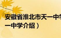 安徽省淮北市天一中学（关于安徽省淮北市天一中学介绍）