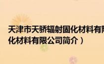 天津市天骄辐射固化材料有限公司（关于天津市天骄辐射固化材料有限公司简介）