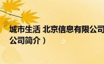 城市生活 北京信息有限公司（关于城市生活 北京信息有限公司简介）