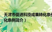 天津市促进科技成果转化条例（关于天津市促进科技成果转化条例简介）