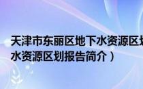 天津市东丽区地下水资源区划报告（关于天津市东丽区地下水资源区划报告简介）