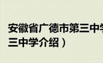 安徽省广德市第三中学（关于安徽省广德市第三中学介绍）