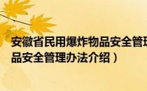 安徽省民用爆炸物品安全管理办法（关于安徽省民用爆炸物品安全管理办法介绍）