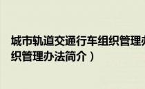 城市轨道交通行车组织管理办法（关于城市轨道交通行车组织管理办法简介）