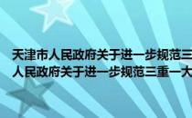 天津市人民政府关于进一步规范三重一大决策工作的意见（关于天津市人民政府关于进一步规范三重一大决策工作的意见简介）