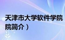 天津市大学软件学院（关于天津市大学软件学院简介）