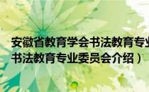 安徽省教育学会书法教育专业委员会（关于安徽省教育学会书法教育专业委员会介绍）