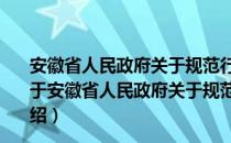 安徽省人民政府关于规范行政行为改善投资环境的决定（关于安徽省人民政府关于规范行政行为改善投资环境的决定介绍）