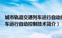 城市轨道交通列车运行自动控制技术（关于城市轨道交通列车运行自动控制技术简介）