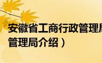 安徽省工商行政管理局（关于安徽省工商行政管理局介绍）