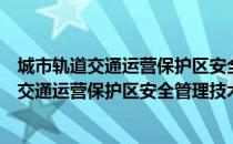 城市轨道交通运营保护区安全管理技术规范（关于城市轨道交通运营保护区安全管理技术规范简介）