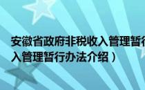 安徽省政府非税收入管理暂行办法（关于安徽省政府非税收入管理暂行办法介绍）