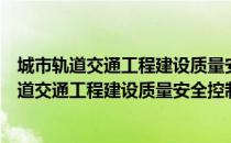 城市轨道交通工程建设质量安全控制应知应会（关于城市轨道交通工程建设质量安全控制应知应会简介）