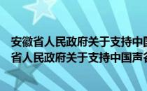 安徽省人民政府关于支持中国声谷建设若干政策（关于安徽省人民政府关于支持中国声谷建设若干政策介绍）